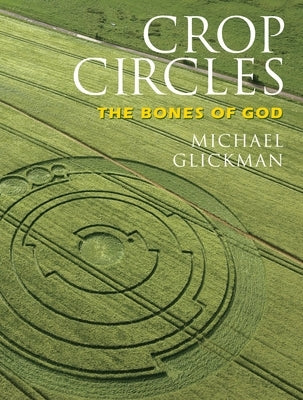 Crop Circles: The Bones of God by Glickman, Michael