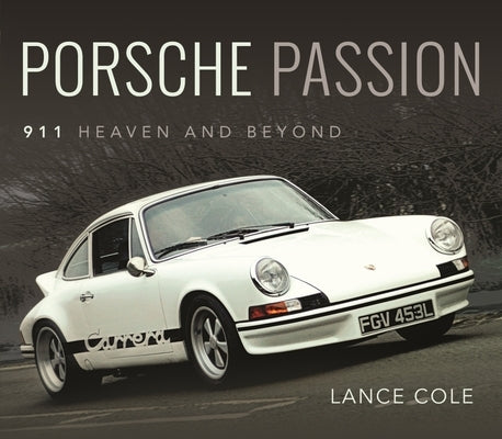 Porsche Passion: 911 Heaven and Beyond by Cole, Lance