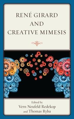 René Girard and Creative Mimesis by Redekop, Vern Neufeld