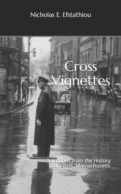 Cross Vignettes: Selections from the History of Cross, Massachusetts by Efstathiou, Nicholas E.