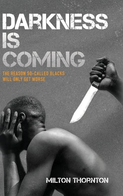 Darkness is Coming: The reason so-called blacks will only get worse by Thornton, Milton