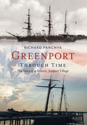 Greenport Through Time: The Story of a Historic Seaport Village by Panchyk, Richard