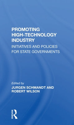 Promoting High Technology Industry: Initiatives and Policies for State Governments by Schmandt, Jurgen