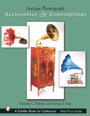 Antique Phonograph Accessories & Contraptions by Fabrizio, Timothy C.