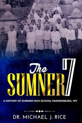 The Sumner 7: A History of Sumner High School Parkersburg W.V. by Rice, Michael J.