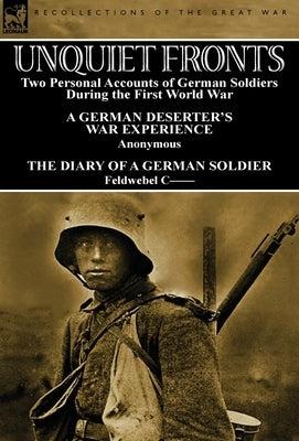 Unquiet Fronts: Two Personal Accounts of German Soldiers During the First World War by Feldwebel C--