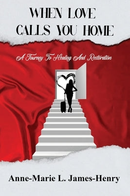 When Love Calls You Home: A Journey to Healing and Restoration by James-Henry, Anne-Marie L.