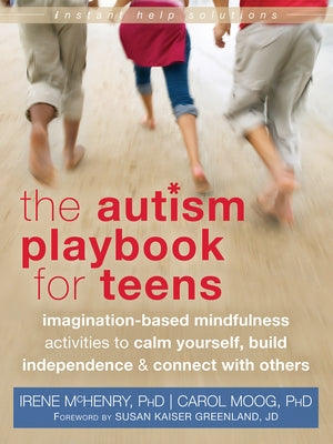 The Autism Playbook for Teens: Imagination-Based Mindfulness Activities to Calm Yourself, Build Independence & Connect with Others by McHenry, Irene