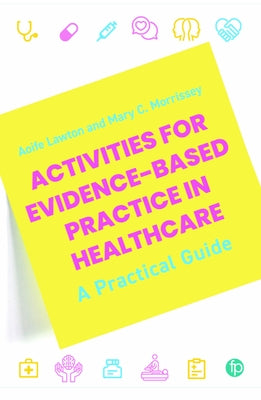 Activities for Evidence-Based Practice in Healthcare: A Practical Guide by Lawton, Aoife