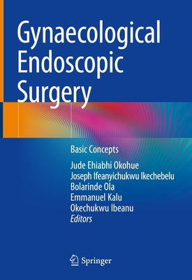 Gynaecological Endoscopic Surgery: Basic Concepts by Okohue, Jude Ehiabhi
