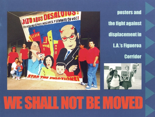 We Shall Not Be Moved: Posters and the Fight Against Displacement in L.A.'s Figueroa Corridor by Haas, Gilda