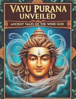 Vayu Purana Unveiled: Ancient Tales of the Wind God by Bisht, Swati