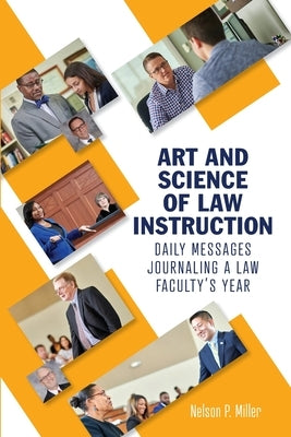 Art and Science of Law Instruction: Daily Messages Journaling a Law Faculty's Year by Miller, Nelson P.