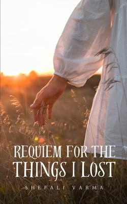 Requiem for the things I lost by Varma, Shefali