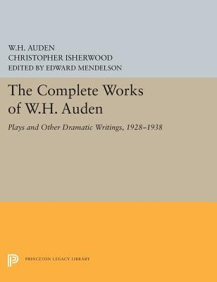 The Complete Works of W.H. Auden: Plays and Other Dramatic Writings, 1928-1938 by Auden, W. H.