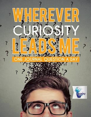 Wherever Curiosity Leads Me One Journal Question a Day by Inspira Journals, Planners &. Notebooks