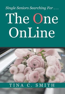The One OnLine: Single Seniors Searching For . . . by Smith, Tina C.