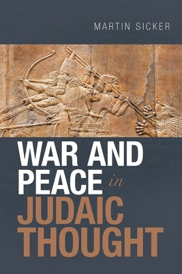War and Peace in Judaic Thought by Sicker, Martin