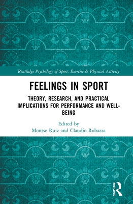 Feelings in Sport: Theory, Research, and Practical Implications for Performance and Well-being by Ruiz, Montse