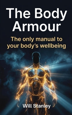 The Body Armour: The only manual to your body's wellbeing by Stanley, Will
