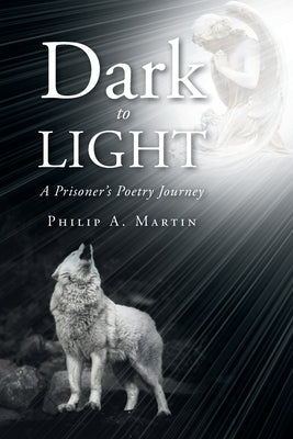 Dark to Light: A Prisoner's Poetry Journey by Martin, Philip A.