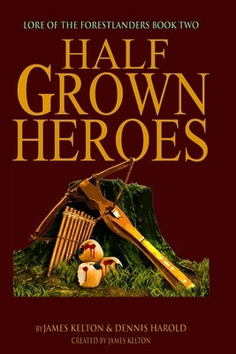 HalfGrown Heroes: Lore of the Forestlanders Book Two by Harold, Dennis