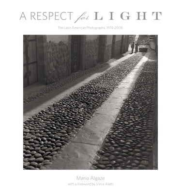 A Respect for Light: The Latin American Photographs/1974-2008 by Algaze