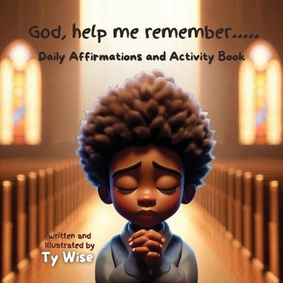 God, help me remember..... Daily Affirmations and Activity Book by Wise, Ty