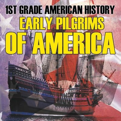 1st Grade American History: Early Pilgrims of America by Baby Professor