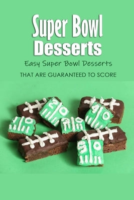 Super Bowl Desserts: Easy Super Bowl Desserts That Are Guaranteed to Score: Super Bowl Desserts Recipes Book by Barnes, Beatrice