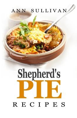 Shepherd's Pie Recipes by Sullivan, Ann