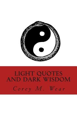 Light Quotes and Dark Wisdom by Wear, Corey M.