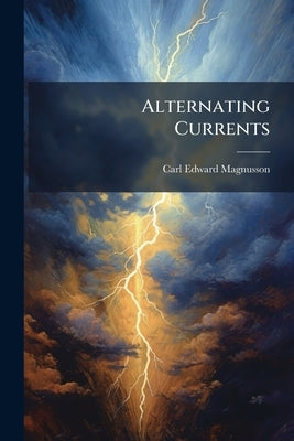 Alternating Currents by Magnusson, Carl Edward