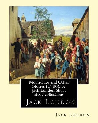 Moon-Face and Other Stories (1906), by Jack London Short story collections by London, Jack