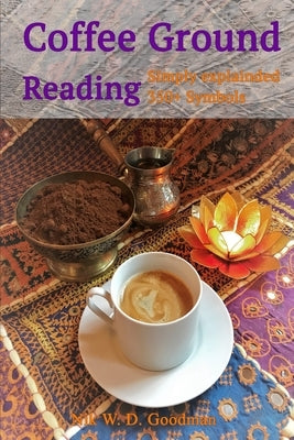 Coffee Ground Reading: Simply explained 350+ Symbols by Goodman, Nik W. D.