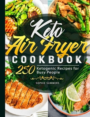 Keto Air Fryer Cookbook: 250 Ketogenic Recipes for Busy People by Summers, Sophie
