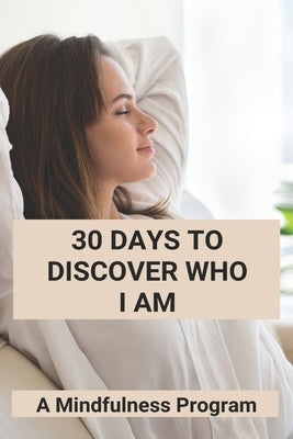 30 Days To Discover Who I Am: A Mindfulness Program: How To Meditate For Anxiety by Nicewarner, Estella