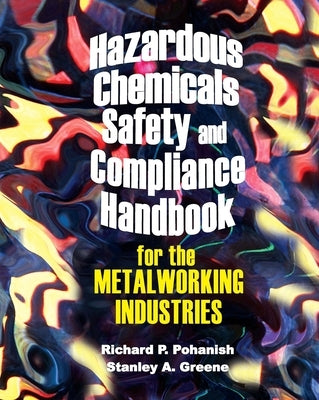 Hazardous Chemicals Safety & Compliance Handbook for the Metalworking Industries by Pohanish, Richard