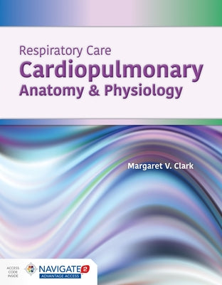 Respiratory Care: Cardiopulmonary Anatomy & Physiology: . by Clark, Margaret V.