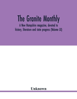 The Granite monthly, a New Hampshire magazine, devoted to history, literature and state progress (Volume LX) by Unknown