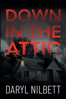 Down in the Attic: A Gripping Crime Thriller Where Nothing Is What It Seems by Nilbett, Daryl
