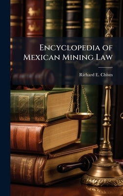 Encyclopedia of Mexican Mining Law by Chism, Richard E.
