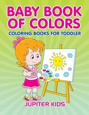 Baby Book Of Colors: Coloring Books For Toddler by Jupiter Kids