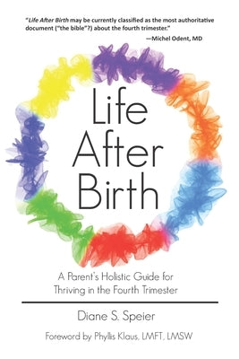 Life After Birth: A Parent's Holistic Guide for Thriving in the Fourth Trimester by Speier, Diane S.