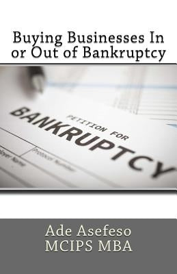 Buying Businesses In or Out of Bankruptcy by Asefeso McIps Mba, Ade