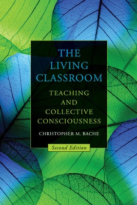 The Living Classroom, Second Edition: Teaching and Collective Consciousness by Bache, Christopher M.