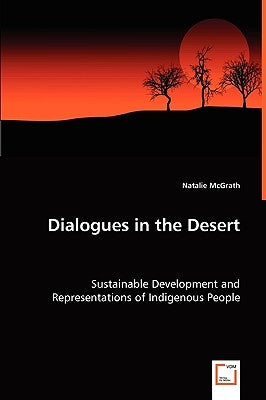 Dialogues in the Desert - Sustainable Development and Representations of Indigenous People by McGrath, Natalie
