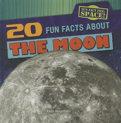 20 Fun Facts about the Moon by Nagelhout, Ryan