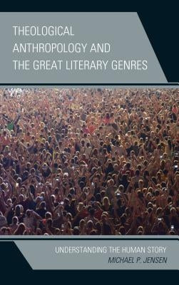 Theological Anthropology and the Great Literary Genres: Understanding the Human Story by Jensen, Michael P.