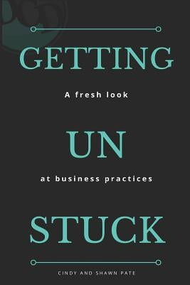 Getting Un Stuck: A fresh look at business practices by Pate, Shawn